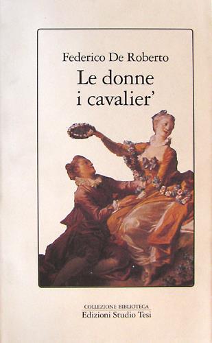 Le donne, i cavalier' - Federico De Roberto - Libro Edizioni Studio Tesi 1993, Biblioteca | Libraccio.it