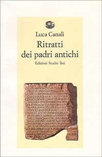 Ritratti dei padri antichi. Sedici scrittori latini e cristiani - Luca Canali - Libro Edizioni Studio Tesi 1993, Biblioteca contemporanea | Libraccio.it