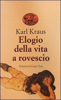 Elogio della vita a rovescio - Karl Kraus - Libro Edizioni Studio Tesi 1999, Biblioteca universale | Libraccio.it