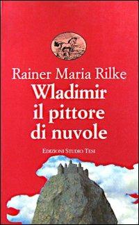 Wladimir il pittore di nuvole - Rainer Maria Rilke - Libro Edizioni Studio Tesi 1999, Biblioteca universale | Libraccio.it