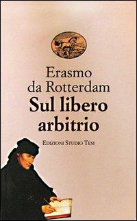 Sul libero arbitrio - Erasmo da Rotterdam - Libro Edizioni Studio Tesi 1999, Biblioteca universale | Libraccio.it