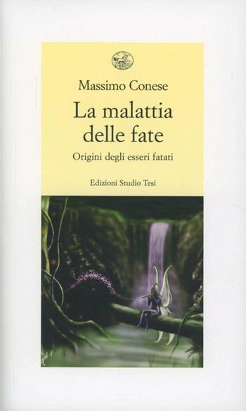 La malattia delle fate. Origini degli esseri fatati - Massimo Conese - Libro Edizioni Studio Tesi 2012 | Libraccio.it