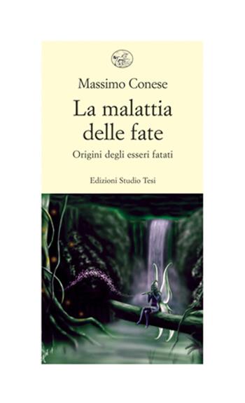 La malattia delle fate. Origini degli esseri fatati - Massimo Conese - Libro Edizioni Studio Tesi 2012 | Libraccio.it