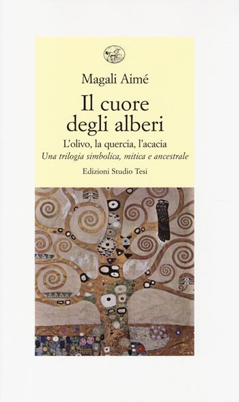 Il cuore degli alberi. L'olivo, la quercia, l'acacia. Una trilogia simbolica, mitica e ancestrale - Aimé Magali - Libro Edizioni Studio Tesi 2014, Biblioteca contemporanea | Libraccio.it