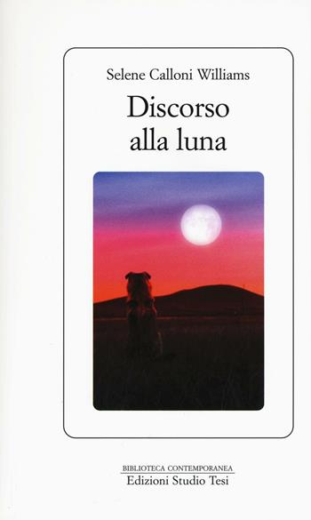 Discorso alla luna - Selene Calloni Williams - Libro Edizioni Studio Tesi 2016, Biblioteca contemporanea | Libraccio.it