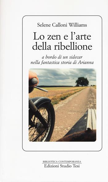 Lo zen e l'arte della ribellione a bordo di un sidecar nella fantastica storia di Arianna - Selene Calloni Williams - Libro Edizioni Studio Tesi 2017, Biblioteca contemporanea | Libraccio.it