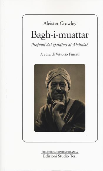 Bagh-I-muattar. Profumi dal giardino di Abdullah - Aleister Crowley - Libro Edizioni Studio Tesi 2019, Biblioteca contemporanea | Libraccio.it