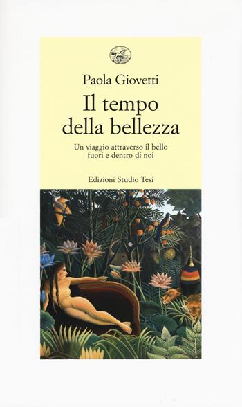 Il tempo della bellezza. Un viaggio attraverso il bello fuori e dentro di noi - Paola Giovetti - Libro Edizioni Studio Tesi 2019, Biblioteca contemporanea | Libraccio.it