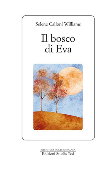 Il bosco di Eva - Selene Calloni Williams - Libro Edizioni Studio Tesi 2020, Biblioteca contemporanea | Libraccio.it