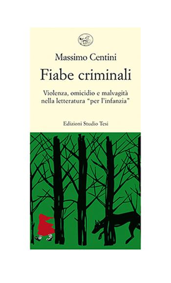 Fiabe criminali. Violenza, omicidio, malvagità nella letteratura «per l’infanzia» - Massimo Centini - Libro Edizioni Studio Tesi 2023, Biblioteca contemporanea | Libraccio.it