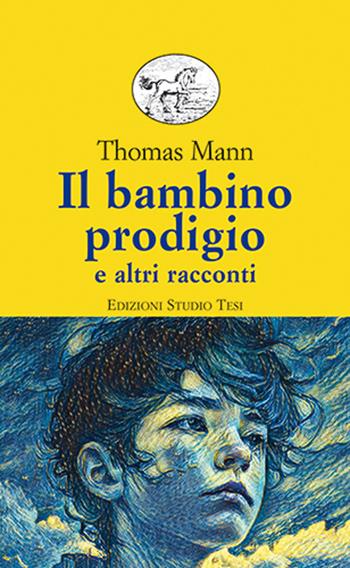 Il bambino prodigio e altri racconti - Thomas Mann - Libro Edizioni Studio Tesi 2023, Biblioteca universale | Libraccio.it