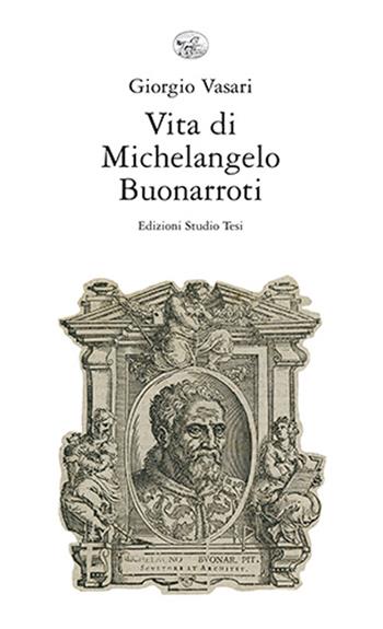 Vita di Michelangelo Buonarroti - Giorgio Vasari - Libro Edizioni Studio Tesi 2024, Arte e architettura | Libraccio.it