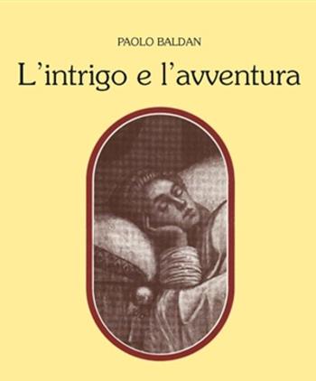 L' intrigo e l'avventura. Tra Ligurio e Orlando - Paolo Baldan - Libro Edizioni dell'Orso 1990, Contributi e proposte | Libraccio.it
