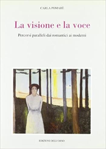 La visione e la voce. Percorsi paralleli dai romantici ai moderni - Carla Pomarè - Libro Edizioni dell'Orso 1993, Ianus. Confronti letterari | Libraccio.it