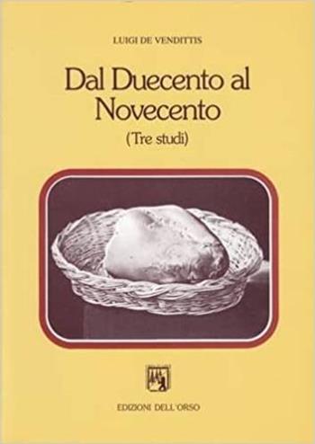 Dal Duecento al Novecento. (Tre studi) - Luigi De Vendittis - Libro Edizioni dell'Orso 1993, Contributi e proposte | Libraccio.it