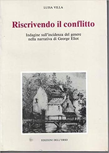 Riscrivendo il conflitto. Indagine sull'incidenza del genere nella narrativa di George Eliot - Luisa Villa - Libro Edizioni dell'Orso 1994, Ianus. Confronti letterari | Libraccio.it