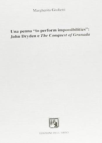 Una penna «To perform impossibilities». John Dryden e The conquest of Granada - Margherita Giulietti - Libro Edizioni dell'Orso 1995, Studi e ricerche | Libraccio.it