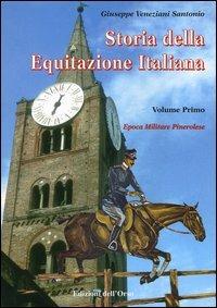 Storia dell'equitazione italiana. Vol. 1: Epoca militare pinerolese (1862-1943). - Giuseppe Veneziani Santonio - Libro Edizioni dell'Orso 1996 | Libraccio.it