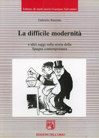 La difficile modernità e altri saggi sulla storia della Spagna contemporanea - Gabriele Ranzato - Libro Edizioni dell'Orso 1997, Biblioteca di Spagna contemporanea | Libraccio.it