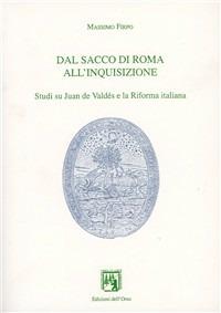 Dal Sacco di Roma all'inquisizione. Studi su Juan de Valdés e la Riforma italiana - Massimo Firpo - Libro Edizioni dell'Orso 1998, Forme e percorsi della storia | Libraccio.it