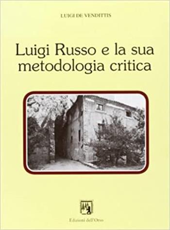 Luigi Russo e la sua metodologia critica - Luigi De Vendittis - Libro Edizioni dell'Orso 1999, Contributi e proposte | Libraccio.it