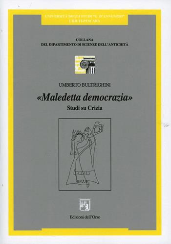 Maledetta democrazia. Studi su Crizia - Umberto Bultrighini - Libro Edizioni dell'Orso 1999, Dip. scienze antichità-univ. Chieti | Libraccio.it