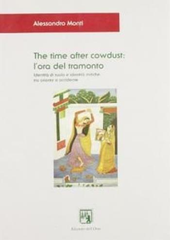 The time after cowdust: l'ora del tramonto. Identità di ruolo e identità mitica tra Oriente e Occidente - Alessandro Monti - Libro Edizioni dell'Orso 2000, Asiatica | Libraccio.it