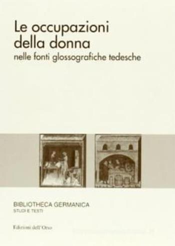 Le occupazioni della donna nelle fonti glossografiche tedesche - Elisabetta Fazzini - Libro Edizioni dell'Orso 2000, Bibliotheca germanica. Studi e testi | Libraccio.it