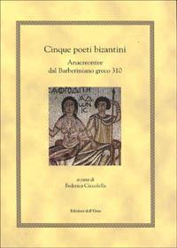 Cinque poeti bizantini. Anacreontee dal Barberiniano greco 310  - Libro Edizioni dell'Orso 2000, Hellenica | Libraccio.it