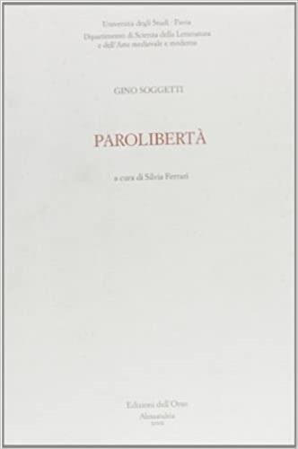 Parolibertà - Gino Soggetti - Libro Edizioni dell'Orso 2001, Dip.scienz.lett.arte mediev.mod.-Un.Pavia | Libraccio.it