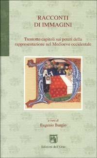 Racconti di immagini. Trentotto capitoli sui poteri della rappresentazione nel Medioevo occidentale  - Libro Edizioni dell'Orso 2001, Gli orsatti | Libraccio.it