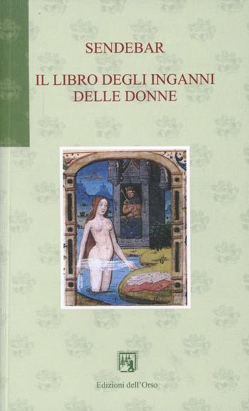 Sendebar. Il libro degli inganni delle donne  - Libro Edizioni dell'Orso 2005, Gli orsatti | Libraccio.it