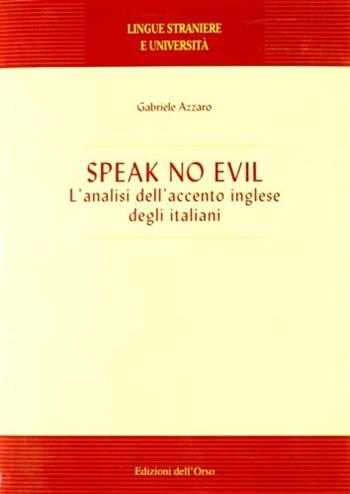 Speak no evil. L'analisi dell'accento inglese degli italiani - Gabriele Azzaro - Libro Edizioni dell'Orso 2003, Lingue straniere e università | Libraccio.it