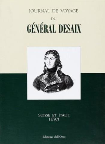 Journal de voyage du général Desaix. Suisse et Italie (1797)  - Libro Edizioni dell'Orso 2003 | Libraccio.it