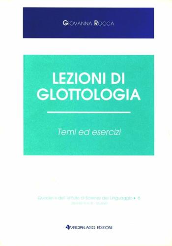 Lezioni di glottologia. Temi ed esercizi - Giovanna Rocca - Libro Arcipelago Edizioni 2009, Quaderni di scienze del linguaggio | Libraccio.it