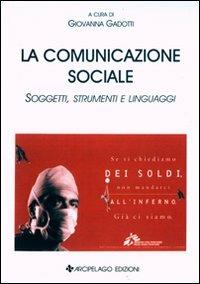 La comunicazione sociale. Soggetti, strumenti e linguaggi - Giovanna Gadotti - Libro Arcipelago Edizioni 2009 | Libraccio.it