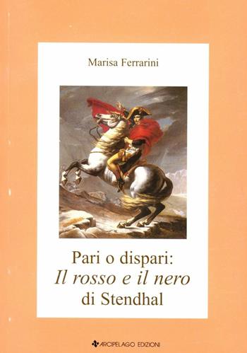 Pari o dispari: il rosso e il nero di Stendhal - Marisa Ferrarini - Libro Arcipelago Edizioni 2012 | Libraccio.it
