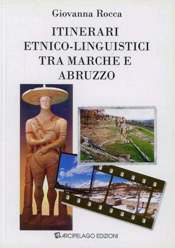 Itinerari etnico-linguistici tra Marche e Abruzzo - Giovanna Rocca - Libro Arcipelago Edizioni 2012, Quaderni di scienze del linguaggio | Libraccio.it