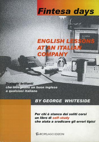 Fintesa days. English lessons at an italian company - George Whiteside - Libro Arcipelago Edizioni 2012 | Libraccio.it