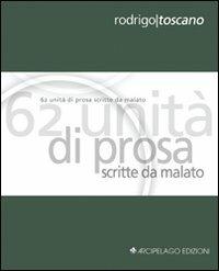 Sessantadue unità di prosa scritte da malato. Ediz. italiana e inglese - Rodrigo Toscano - Libro Arcipelago Edizioni 2009, Chapbooks | Libraccio.it