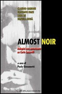 Almost noir. Indagini non autorizzate su Carlo Lucarelli  - Libro Arcipelago Edizioni 2009 | Libraccio.it