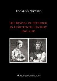 The revival of Petrarch in eighteenth-century england - Edoardo Zuccato - Libro Arcipelago Edizioni 2013 | Libraccio.it