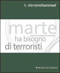 Marte ha bisogno di terroristi. Ediz. italiana e inglese - Silem K. Mohammad - Libro Arcipelago Edizioni 2009, Chapbooks | Libraccio.it