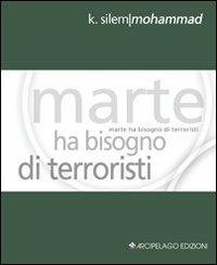 Marte ha bisogno di terroristi. Ediz. italiana e inglese - Silem K. Mohammad - Libro Arcipelago Edizioni 2009, Chapbooks | Libraccio.it