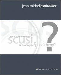 Scusi, la strada per Pondicherry? Ediz. italiana e francese - Jean-Michel Espitallier - Libro Arcipelago Edizioni 2009, Chapbooks | Libraccio.it