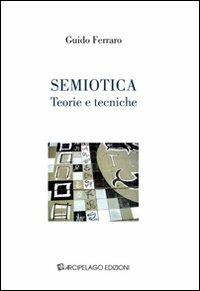 Semiotica. Teorie e tecniche - Guido Ferraro - Libro Arcipelago Edizioni 2009 | Libraccio.it