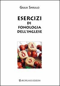 Esercizi di fonologia dell'inglese. Ediz. bilingue - Giulia Sarullo - Libro Arcipelago Edizioni 2009, Quaderni di scienze del linguaggio | Libraccio.it