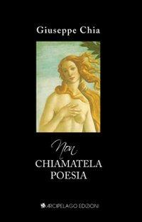 Non chiamatela poesia - Giuseppe Chia - Libro Arcipelago Edizioni 2006 | Libraccio.it