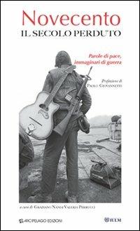 Novecento. Il secolo perduto. Parole di pace, immaginari di guerra  - Libro Arcipelago Edizioni 2008 | Libraccio.it