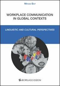 Workplace communication in global context. Linguistic and cultural perpectives - Miriam Bait - Libro Arcipelago Edizioni 2009 | Libraccio.it